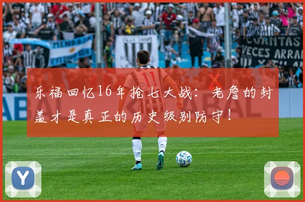 乐福回忆16年抢七大战：老詹的封盖才是真正的历史级别防守！